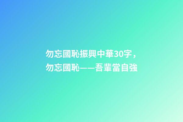 勿忘國恥振興中華30字，勿忘國恥——吾輩當自強-第1張-觀點-玄機派