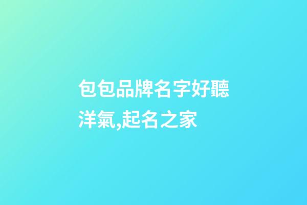 包包品牌名字好聽洋氣,起名之家-第1張-商標(biāo)起名-玄機(jī)派