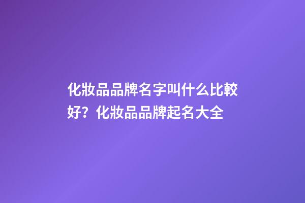 化妝品品牌名字叫什么比較好？化妝品品牌起名大全-第1張-商標起名-玄機派