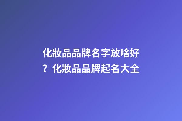 化妝品品牌名字放啥好？化妝品品牌起名大全
