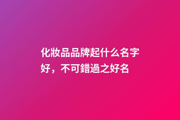 化妝品品牌起什么名字好，不可錯過之好名-第1張-商標起名-玄機派