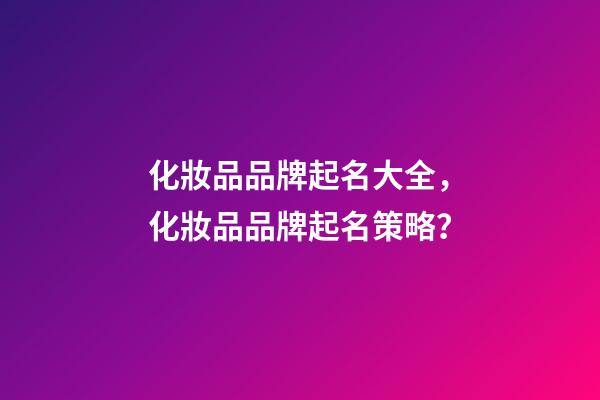 化妝品品牌起名大全，化妝品品牌起名策略？
