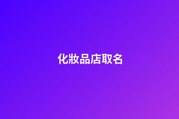 化妝品店取名-第1張-店鋪起名-玄機派