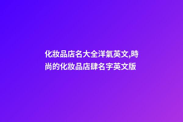 化妝品店名大全洋氣英文,時尚的化妝品店肆名字英文版-第1張-店鋪起名-玄機派