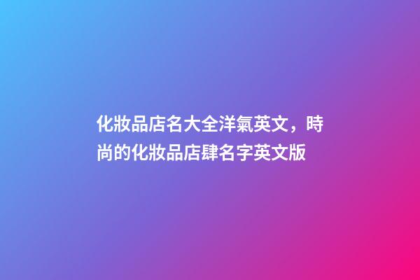 化妝品店名大全洋氣英文，時尚的化妝品店肆名字英文版-第1張-店鋪起名-玄機派