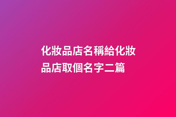 化妝品店名稱給化妝品店取個名字二篇-第1張-店鋪起名-玄機(jī)派