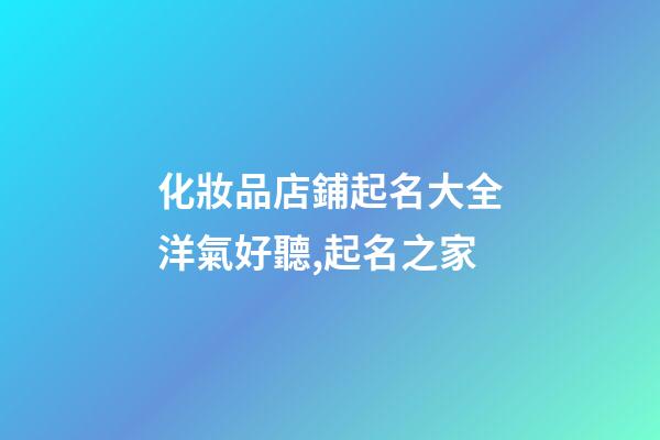 化妝品店鋪起名大全洋氣好聽,起名之家-第1張-店鋪起名-玄機派