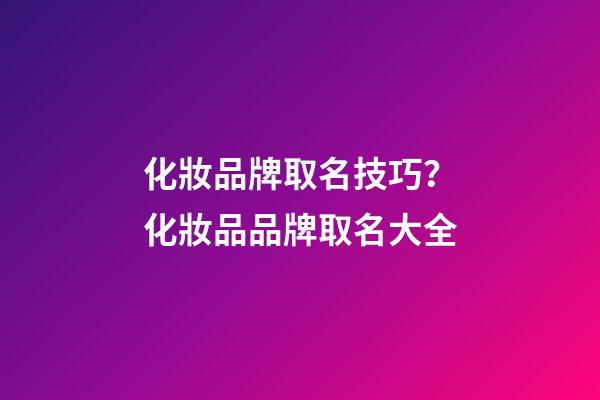 化妝品牌取名技巧？化妝品品牌取名大全-第1張-商標起名-玄機派