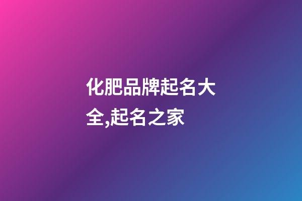 化肥品牌起名大全,起名之家-第1張-商標(biāo)起名-玄機派