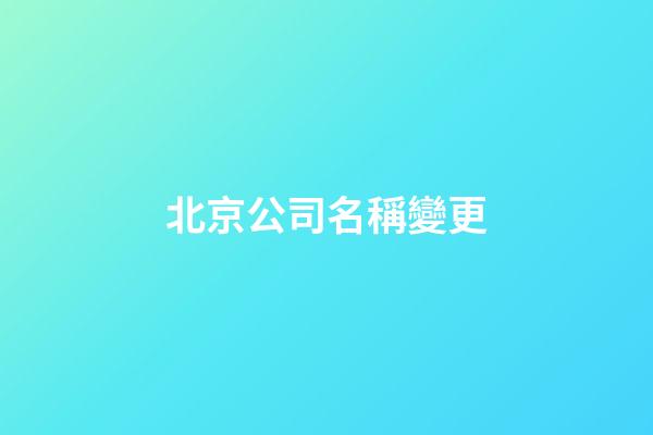 北京公司名稱變更-第1張-公司起名-玄機派