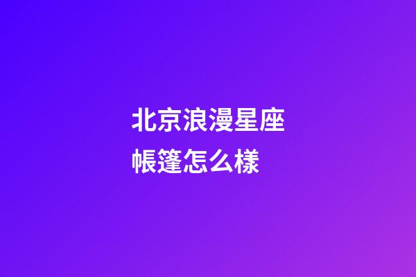 北京浪漫星座帳篷怎么樣