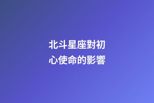 北斗星座對初心使命的影響