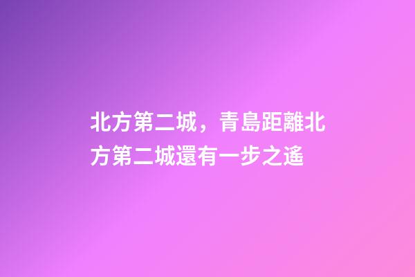 北方第二城，青島距離北方第二城還有一步之遙-第1張-觀點(diǎn)-玄機(jī)派