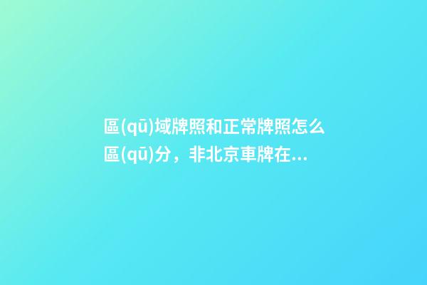 區(qū)域牌照和正常牌照怎么區(qū)分，非北京車牌在北京行駛有多難-第1張-觀點-玄機派