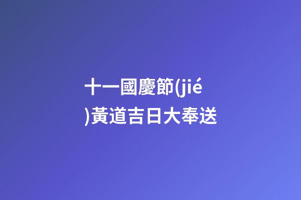 十一國慶節(jié)黃道吉日大奉送