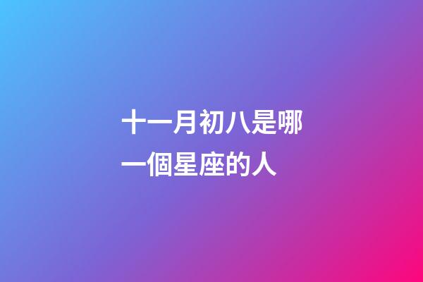 十一月初八是哪一個星座的人-第1張-星座運勢-玄機派
