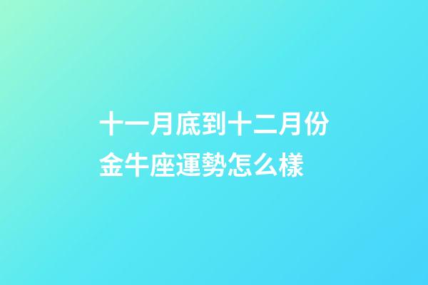 十一月底到十二月份金牛座運勢怎么樣-第1張-星座運勢-玄機派