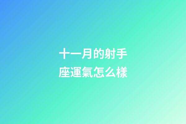 十一月的射手座運氣怎么樣-第1張-星座運勢-玄機派