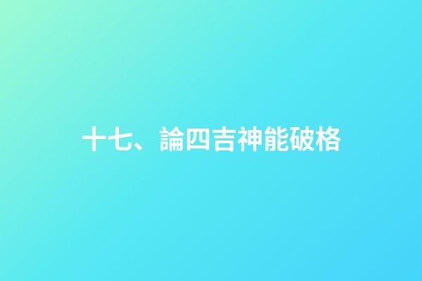 十七、論四吉神能破格
