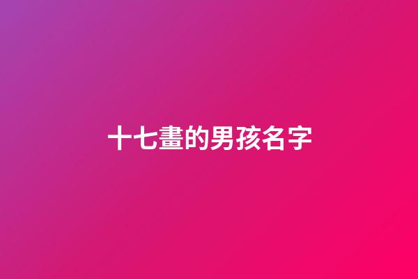 十七畫的男孩名字(17畫的字有哪些取名男吉利)-第1張-男孩起名-玄機派
