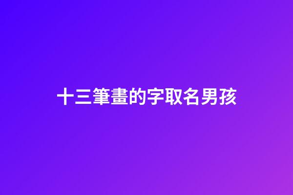 十三筆畫的字取名男孩(十三筆畫的字取名用)-第1張-男孩起名-玄機派