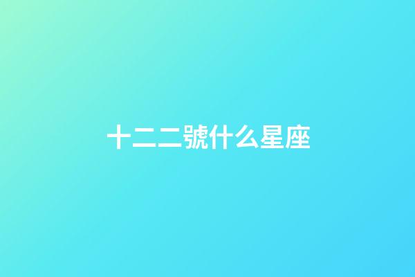 十二二號什么星座-第1張-星座運勢-玄機派