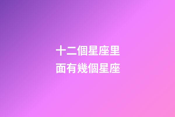 十二個星座里面有幾個星座-第1張-星座運勢-玄機派