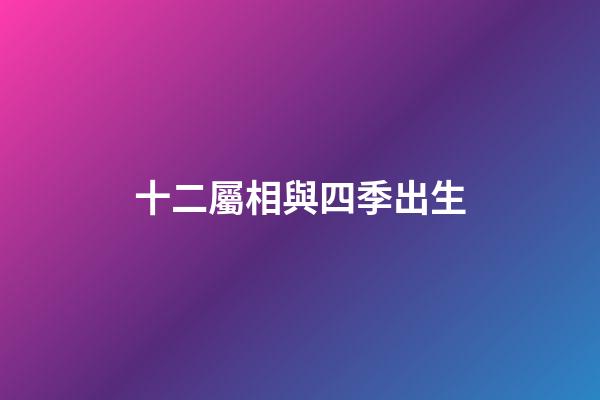 十二屬相與四季出生