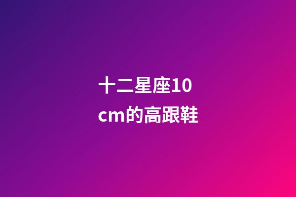 十二星座10cm的高跟鞋