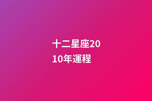 十二星座2010年運程-第1張-星座運勢-玄機派
