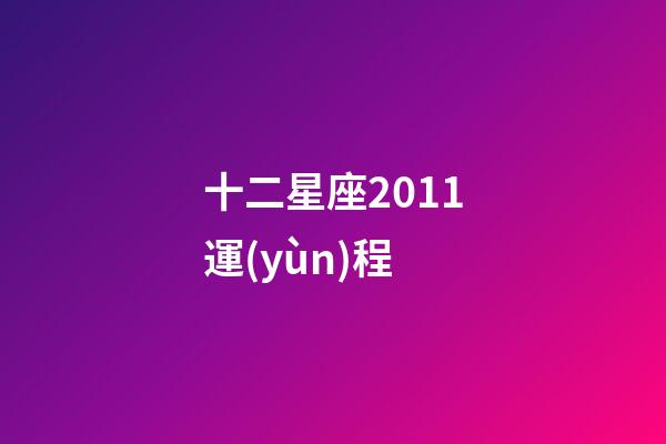 十二星座2011運(yùn)程-第1張-星座運(yùn)勢-玄機(jī)派