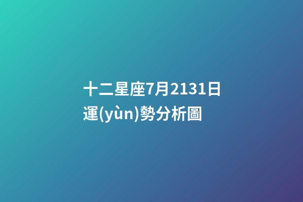 十二星座7月2131日運(yùn)勢分析圖-第1張-星座運(yùn)勢-玄機(jī)派