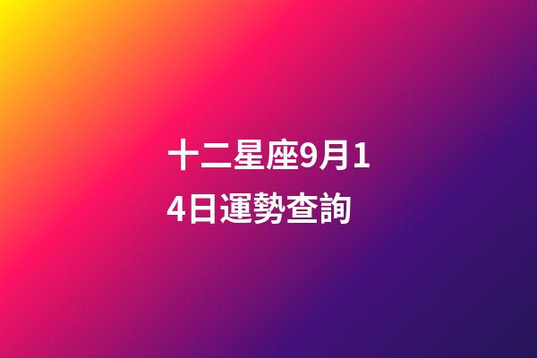 十二星座9月14日運勢查詢-第1張-星座運勢-玄機派