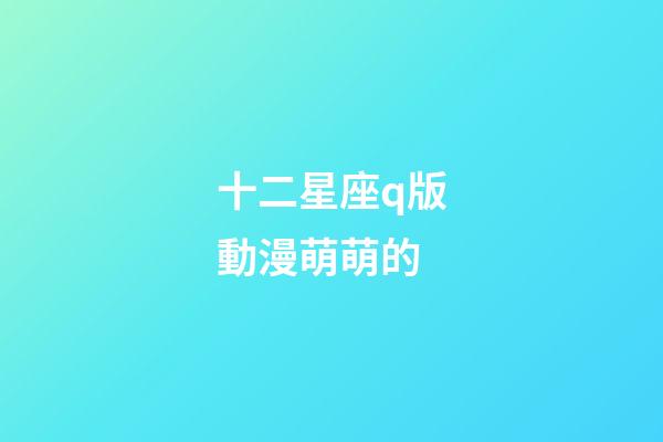 十二星座q版動漫萌萌的-第1張-星座運勢-玄機派