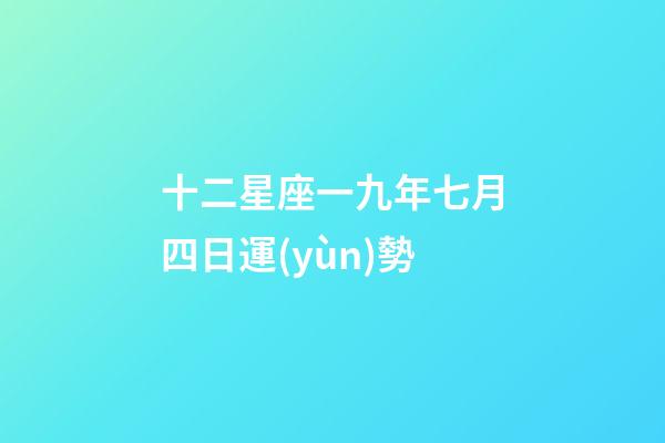 十二星座一九年七月四日運(yùn)勢-第1張-星座運(yùn)勢-玄機(jī)派