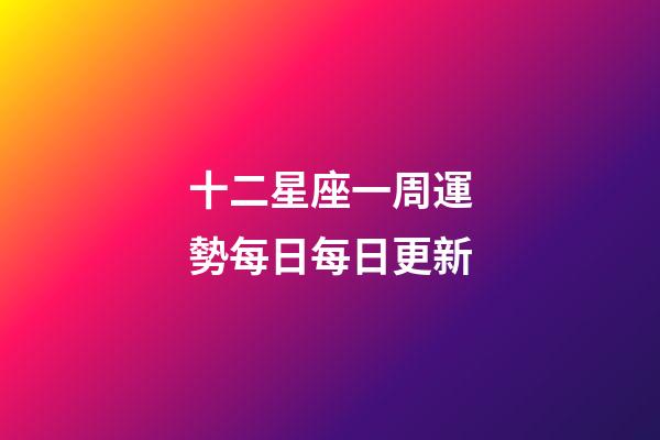 十二星座一周運勢每日每日更新-第1張-星座運勢-玄機派