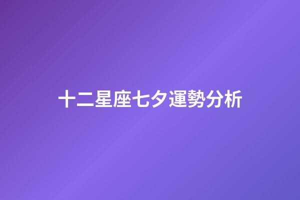 十二星座七夕運勢分析-第1張-星座運勢-玄機派