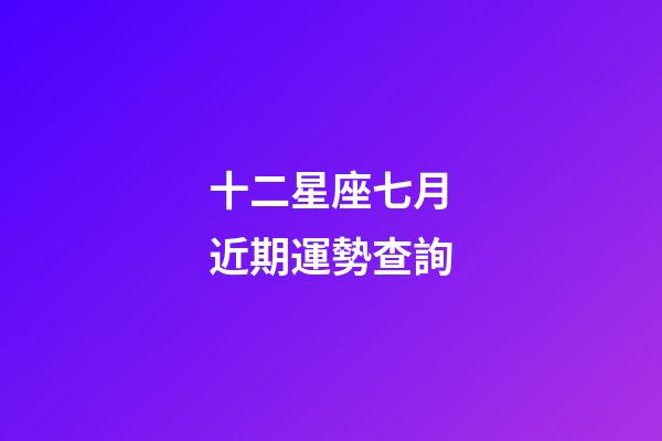 十二星座七月近期運勢查詢-第1張-星座運勢-玄機派