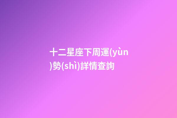十二星座下周運(yùn)勢(shì)詳情查詢-第1張-星座運(yùn)勢(shì)-玄機(jī)派