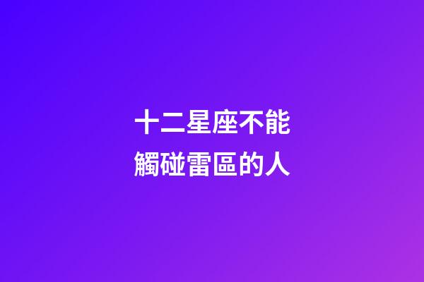 十二星座不能觸碰雷區的人