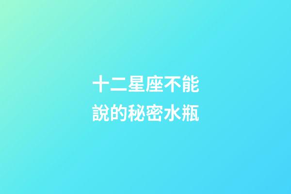 十二星座不能說的秘密水瓶-第1張-星座運勢-玄機派