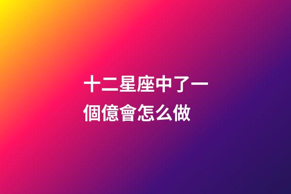 十二星座中了一個億會怎么做-第1張-星座運勢-玄機派