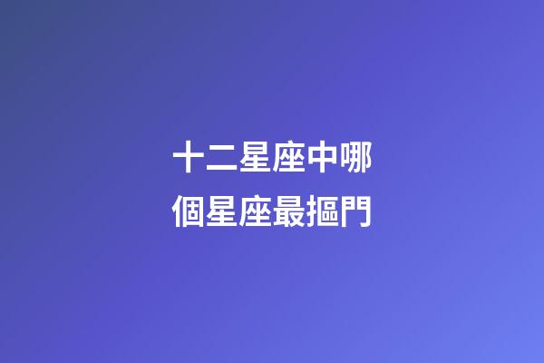 十二星座中哪個星座最摳門-第1張-星座運勢-玄機派