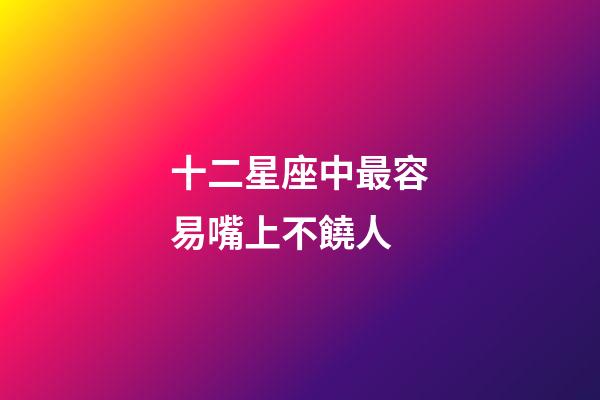十二星座中最容易嘴上不饒人-第1張-星座運勢-玄機派