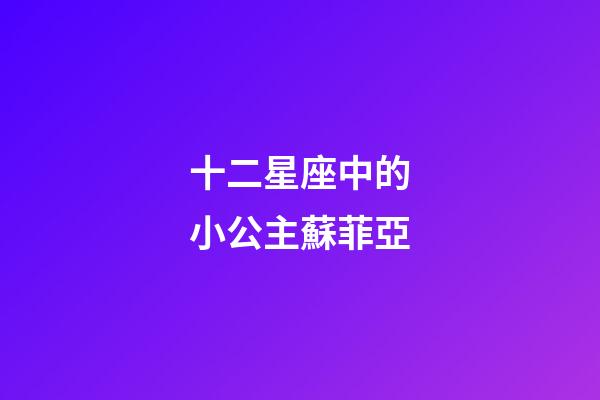 十二星座中的小公主蘇菲亞-第1張-星座運勢-玄機派