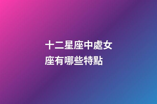 十二星座中處女座有哪些特點-第1張-星座運勢-玄機派