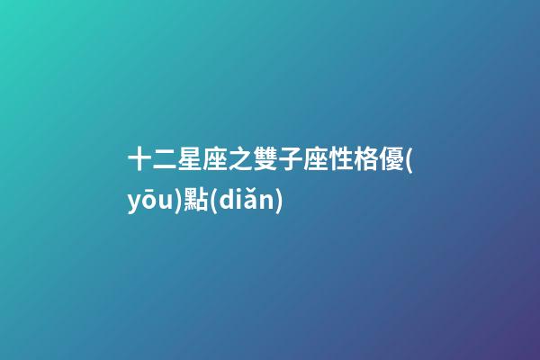 十二星座之雙子座性格優(yōu)點(diǎn)-第1張-星座運(yùn)勢-玄機(jī)派