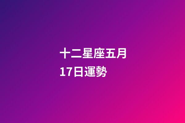 十二星座五月17日運勢-第1張-星座運勢-玄機派
