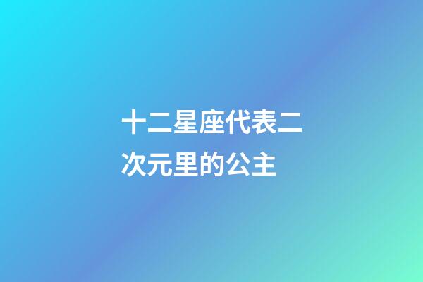 十二星座代表二次元里的公主-第1張-星座運勢-玄機派