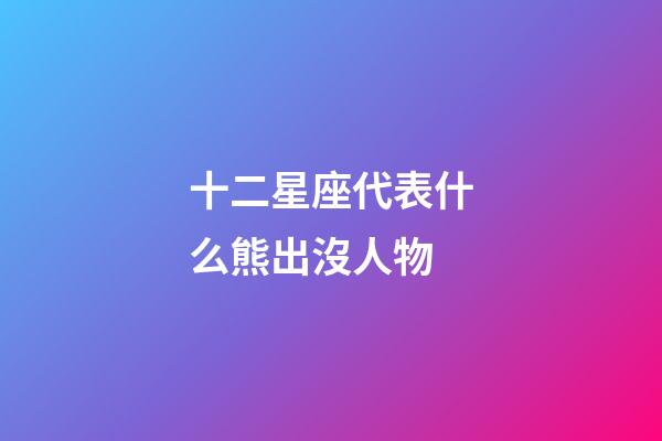 十二星座代表什么熊出沒人物-第1張-星座運勢-玄機派
